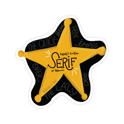 Vinyl sticker of serif-style sheriff badge with “New Serif in Town” lettering, illustrated by Tuxberry & Whit